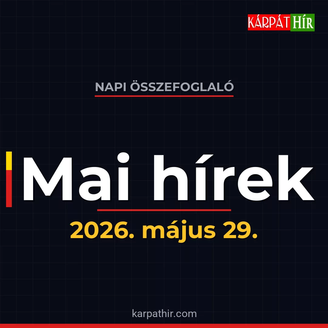 Napi összefoglaló – 2026. május 29. – KárpátHÍR